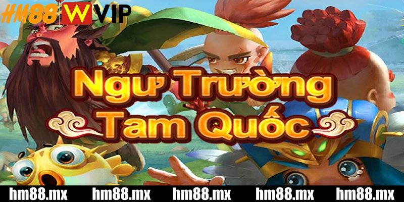 Giới thiệu tổng quan về bắn cá Tam Quốc HM88