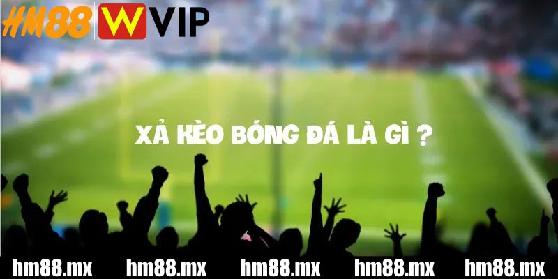 Hiểu rõ về xả kèo bóng đá cơ bản